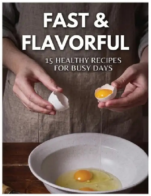 Fast & Flavorful: 15 Healthy Recipes for Busy Days: Quick and Easy 20-Minute Meals for Weight Loss, Energy, and Better Health by Laurentiu Ioan Voica