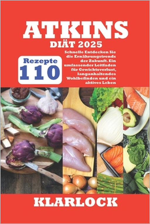 Atkins-Diät 2025: 110 Schnelle Rezepte Entdecken Sie die Ernährungstrends der Zukunft. Ein umfassender Leitfaden für Gewichtsverlust, la by Klarlock