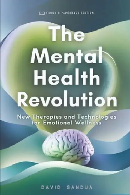 The Mental Health Revolution: New Therapies and Technologies for Emotional Wellness by David Sandua