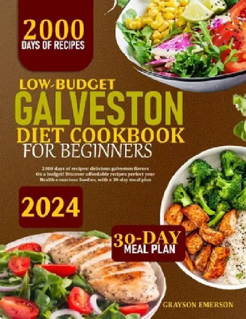 Low-Budget Galveston Diet Cookbook for Beginners: 2000 Days Of Recipes: Delicious Galveston Flavors On A Budget! Discover Affordable Recipes Perfect F by Grayson Emerson