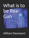 What is to be Rea-Gun by William Davenport