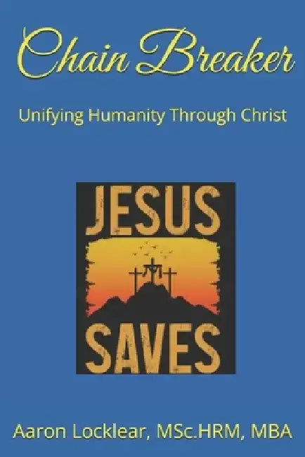 Chain Breaker: Unifying Humanity Through Christ and Overcoming Cult Conditioning by Aaron Locklear