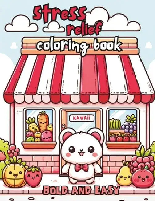 Stress relief bold and easy coloring book: Cute animals, teddy bear, flowers, fruits, vegetables, kawaii designs and relaxation for kids and Adults by Catalin Ladaru