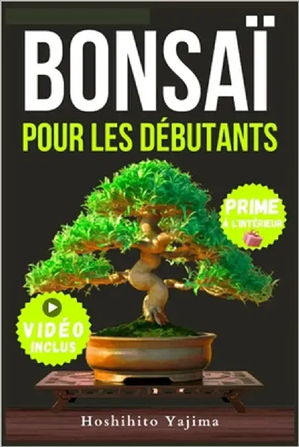 Bonsaï Pour Débutants: Un guide complet sur la culture et la mise en forme des bonsaïs miniatures, de la sélection aux techniques de taille by Yajima, Hoshihito