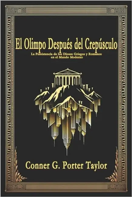 El Olimpo Después del Crepúsculo: La Persistencia de los Dioses Griegos y Romanos en el Mundo Moderno by Porter Taylor, Conner G.
