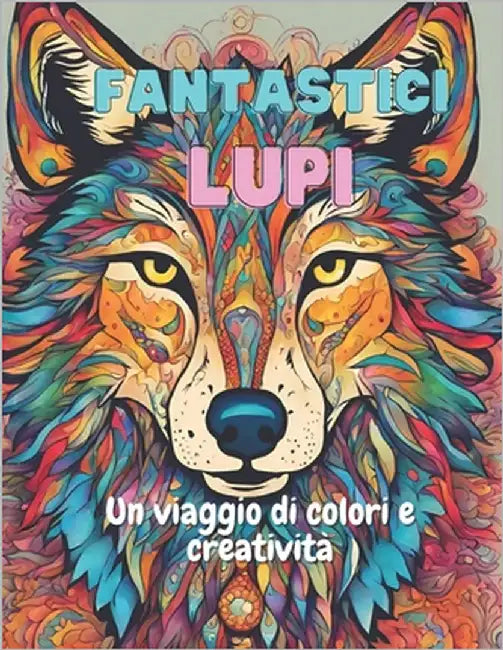 Fantastici Lupi: Un Viaggio di Colore e Creatività by Antonio, Thiago