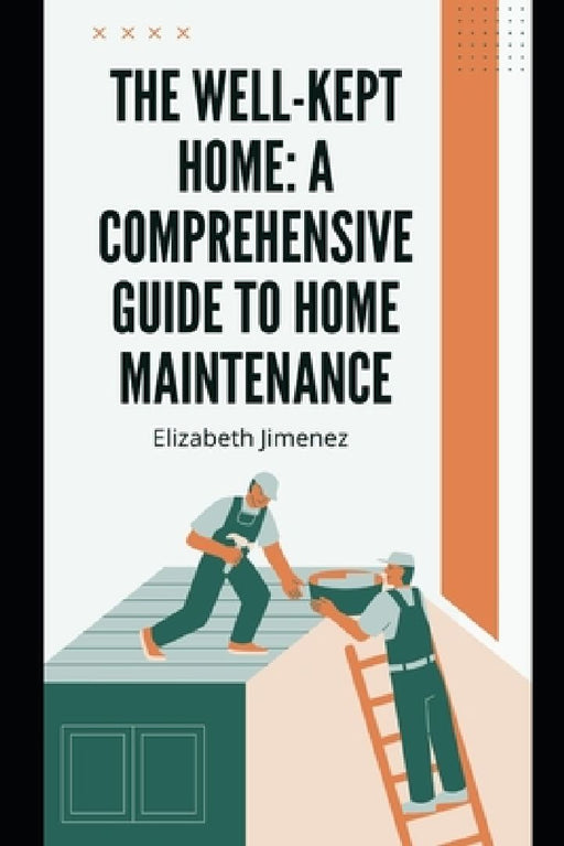 The Well-Kept Home: A Comprehensive Guide to Home Maintenance by Elizabeth Jimenez