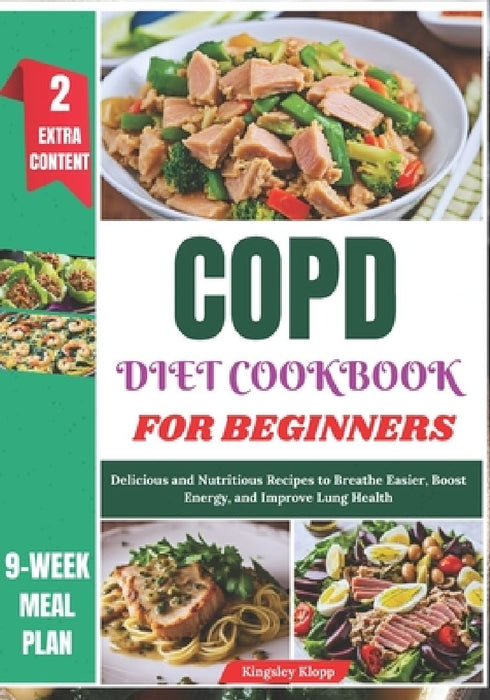 COPD Diet Cookbook for Beginners: Delicious and Nutritious Recipes to Breathe Easier, Boost Energy, and Improve Lung Health by Kingsley Klopp