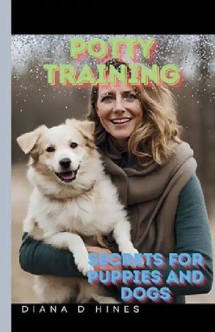 Potty Training: Secrets for Dogs and Puppies by Diana D. Hines