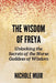 The Wisdom of Freya: Unlocking the Secrets of the Norse Goddess of Wisdom by Nichole Muir