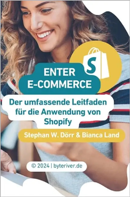 Enter E-Commerce: Der umfassende Leitfaden für die Anwendung von Shopify by Land, Bianca