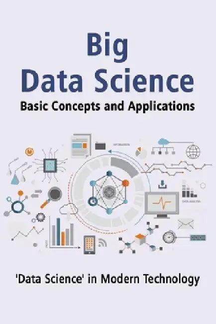 "Big Data Science" Basic Concepts and Applications: Unlocking the Power of Big Data: A Comprehensive Guide to Understanding and Applying Big Data Tech by Sukanta Bhattacharya