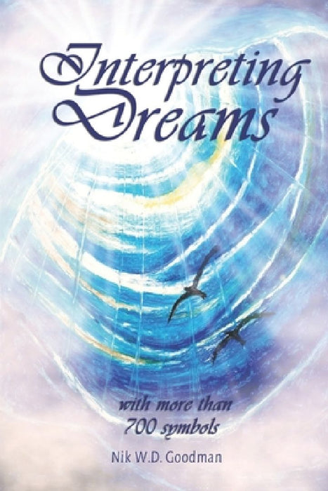 Interpreting Dreams: A compact book on dream interpretation with over 700 symbols: How do you learn to interpret your dreams? What helps yo by Nik W. D. Goodman