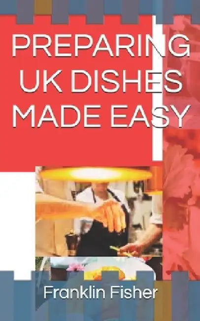 Preparing UK Dishes Made Easy by Franklin Fisher