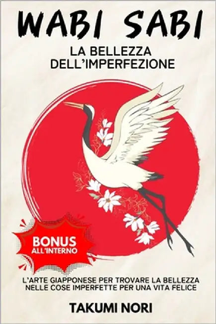 Wabi Sabi: La Bellezza dell'Imperfezione - L'arte Giapponese per Trovare la Bellezza nelle Cose Imperfette per una Vita Felice. by Nori, Takumi