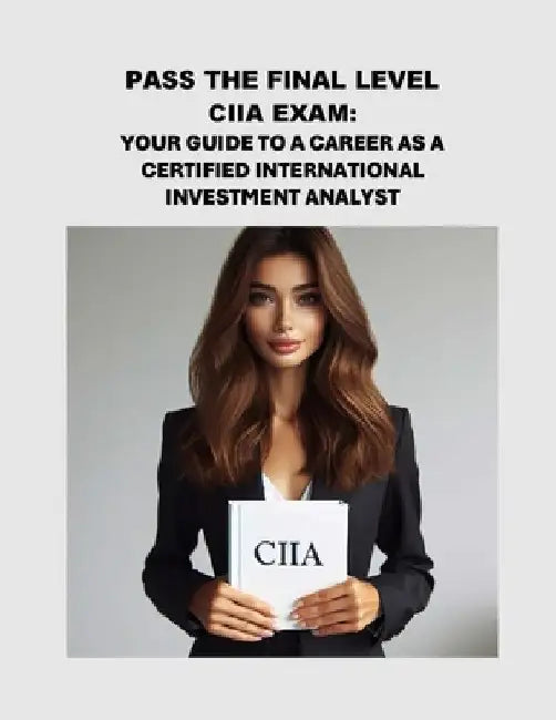 Pass the Final Level CIIA Exam: Your Guide to a Career as a Certified International Investment Analyst by Philip Martin McCaulay