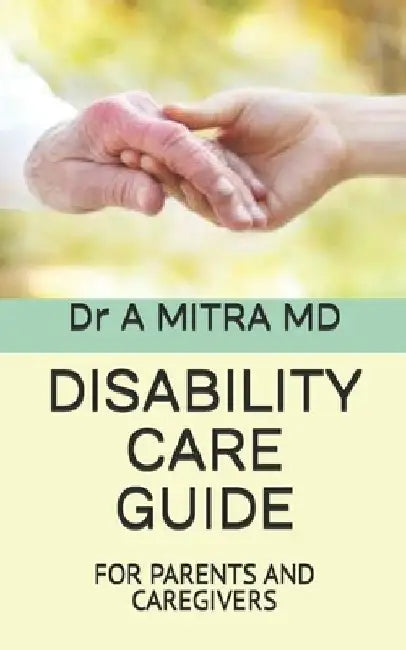 Disability Care Guide: For Parents and Caregivers by A. Mitra