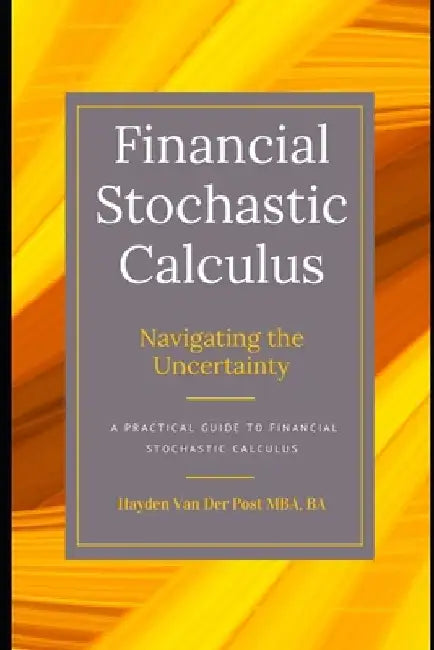 Financial Stochastics Calculus: Navigating the Uncertainty: A Practical Guide by Alice Schwartz