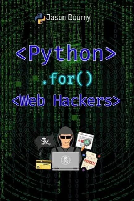 Python for Web Hackers: Mastering Black Hat Techniques by Jason Bourny
