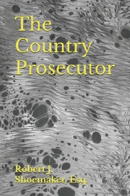The Country Prosecutor by Robert J. Shoemaker Esq