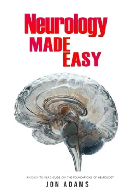 Neurology Made Easy: An Easy To Read Guide On The Foundations Of Neurology by Jon Adams