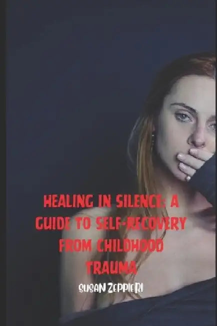 Healing in Silence: A Guide to Self-Recovery from Childhood Trauma by Susan Zeppieri