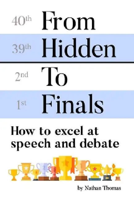 From Hidden to Finals: How to Excel at Speech and Debate by Nathan Thomas