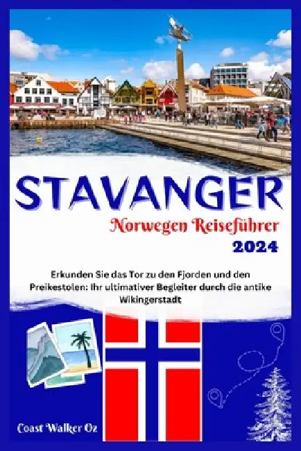 Norwegen Reiseführer 2024 Stavanger: Erkunden Sie das Tor zu den Fjorden und den Preikestolen: Ihr ultimativer Begleiter durch die antike Wikingerstad by Coast Walker Oz