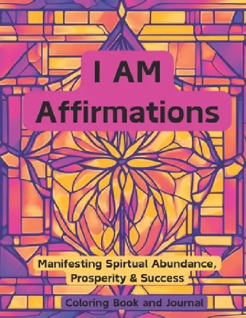I AM Affirmations: Manifesting Spirtual Abundance, Prosperity & Success Coloring Book by Faith Watson