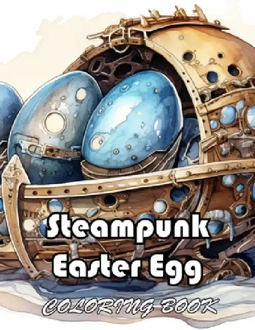 Steampunk Easter Egg Coloring Book: New and Exciting Designs Suitable for All Ages by Jennifer King