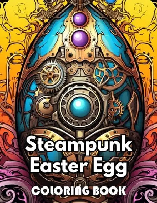 Steampunk Easter Egg Coloring Book: 50+ Unique Designs For Coloring for All Ages by Kevin Aaron