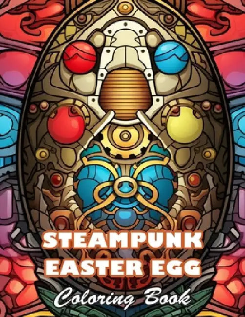 Steampunk Easter Egg Coloring Book: 100+ Unique and Beautiful Designs for All Fans by Robert Kneller
