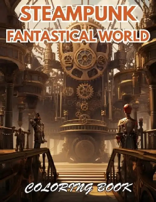 Steampunk Fantastical World Coloring Book: 100+ Beautiful Designs for Relaxation, and Creativity by Alice Harrold