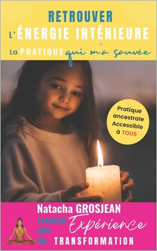 Retrouver l'énergie intérieure: la pratique qui m'a sauvée: cultivez l'énergie positive by Natacha Grosjean