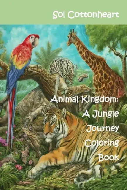 Animal Kingdom: A Jungle Journey Coloring Book by Sol Cottonheart