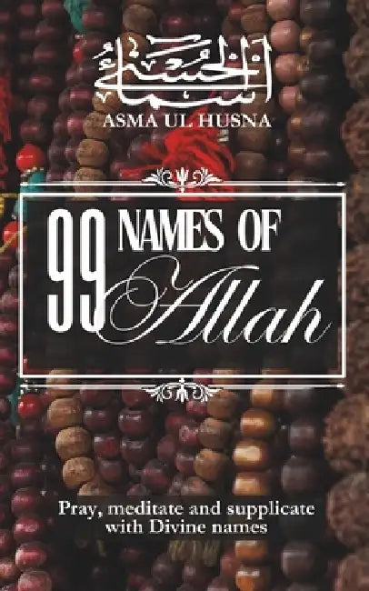 Asma ul Husna: 99 names of Allah: Pray, meditate and supplicate with Divine names by Wendy Khan, Ameer Taimoor Khan