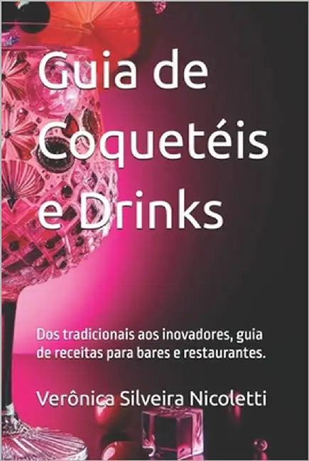 Guia de Coquetéis e Drinks: Dos tradicionais aos inovadores, guia de receitas para bares e restaurantes. by Silveira Nicoletti, Verônica