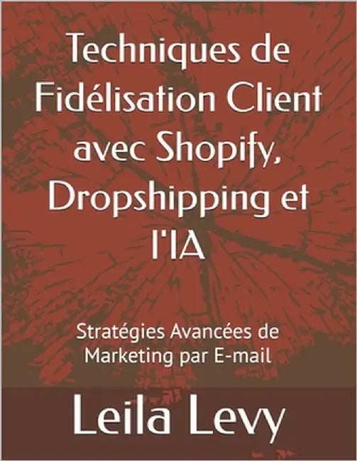 Techniques de Fidélisation Client avec Shopify, Dropshipping et l'IA: Stratégies Avancées de Marketing par E-mail by Levy, Leila