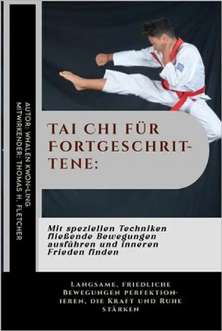 Tai Chi für Fortgeschrittene: Mit speziellen Techniken fließende Bewegungen ausführen und inneren Frieden finden: Langsame, friedliche Bewegungen pe by Fletcher, Thomas H.