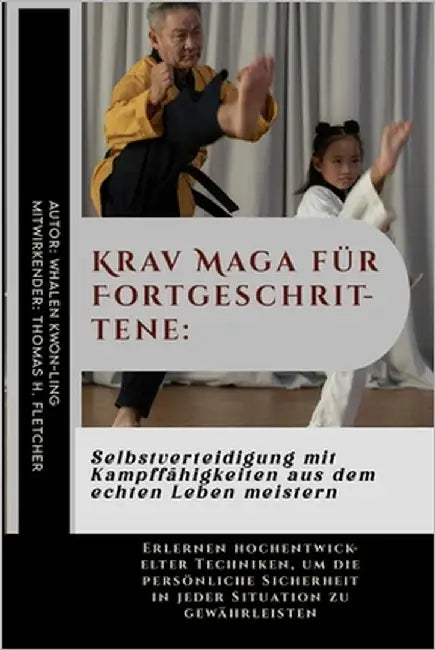 Krav Maga für Fortgeschrittene: Selbstverteidigung mit Kampffähigkeiten aus dem echten Leben meistern: Erlernen hochentwickelter Techniken, um die per by Fletcher, Thomas H.
