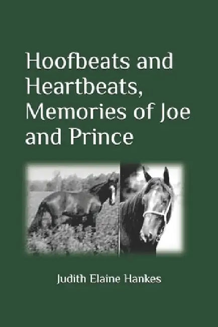 Hoofbeats and Heartbeats, Memories of Joe and Prince by Judith Elaine Hankes