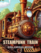 Steampunk Train Coloring Book: New and Exciting Designs Suitable for All Ages by Thomas Wilson