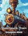 Steampunk Train Coloring Book: New Edition 100+ Unique and Beautiful High-quality Designs by Simpson Collen