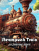 Steampunk Train Coloring Book: New Edition And Unique High-quality illustrations, Enjoyable Stress Relief and Relaxation Coloring Pages by Tyra Allan