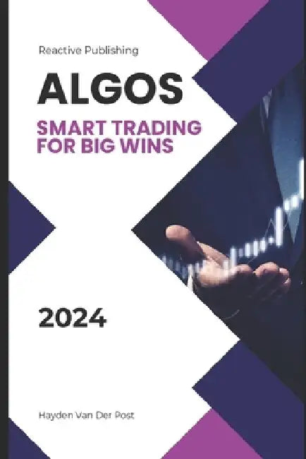 Algos: Mastering Algorithmic Trading Strategies for Enhanced Profits: Smart Trading for Big Wins by Hayden Van Der Post