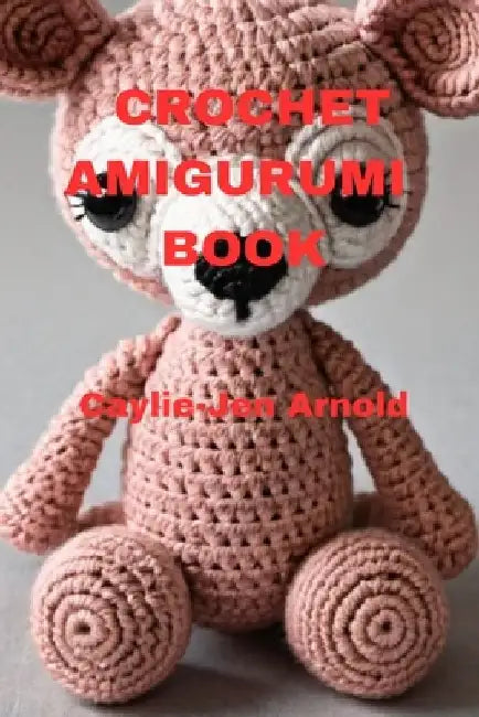 Crochet Amigurumi Book by Caylie-Jen Arnold