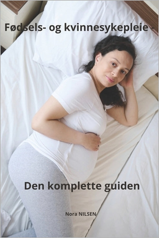 Fødsels- og kvinnesykepleie Den komplette guiden by Nora Nilsen