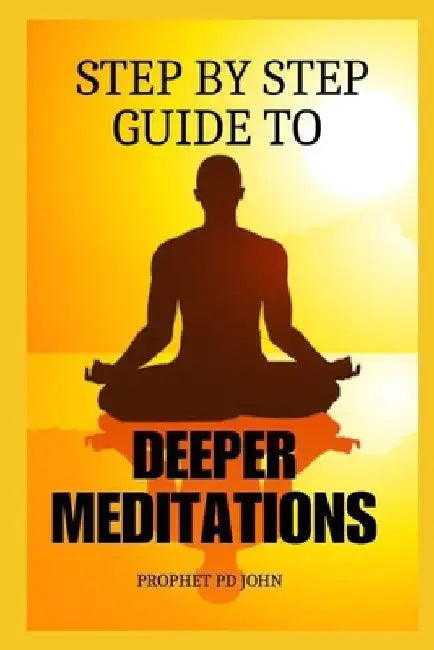 Step by Step Guide to Deeper Meditations by Prophet Pd John