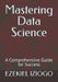 Mastering Data Science: A Comprehensive Guide for Success by Ezekiel Iziogo