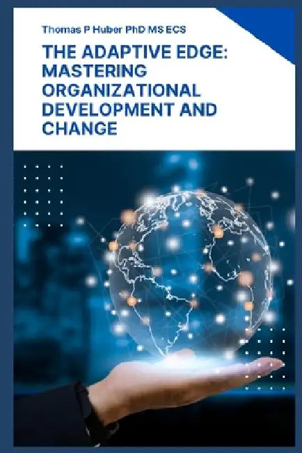 The Adaptive Edge: Mastering Organizational Development and Change by Thomas Patrick Huber